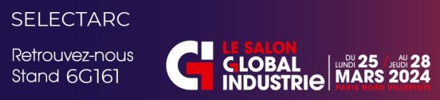 SELECTARC est présent au salon Global Industrie (25-28 mars 2024 - Villepinte)